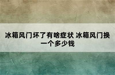 冰箱风门坏了有啥症状 冰箱风门换一个多少钱